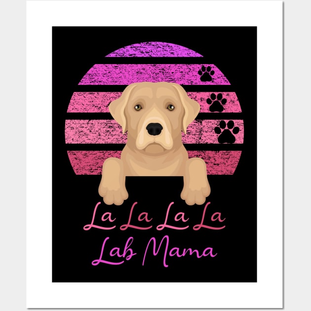 La La La La Lab Mama Wall Art by Buckeyes0818